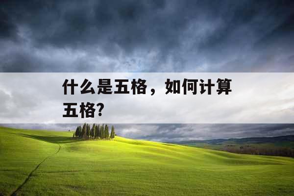什么是五格,如何计算五格?