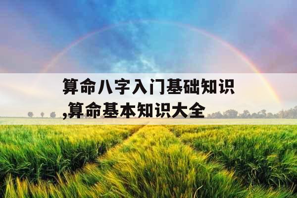 算命八字入门基础知识,算命基本知识大全