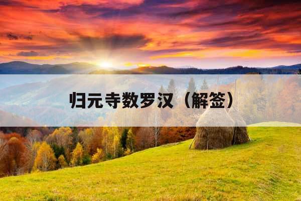归元寺数罗汉(解签) 归元寺数罗汉(解签)