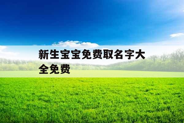 新生宝宝免费取名字大全免费 新生宝宝免费取名字大全免费