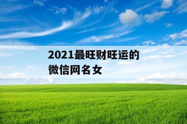 2021最旺财旺运的微信网名女