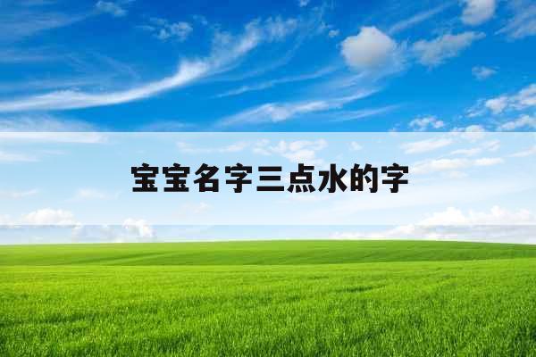 宝宝名字三点水的字