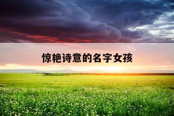 惊艳诗意的名字女孩 惊艳诗意的名字女孩