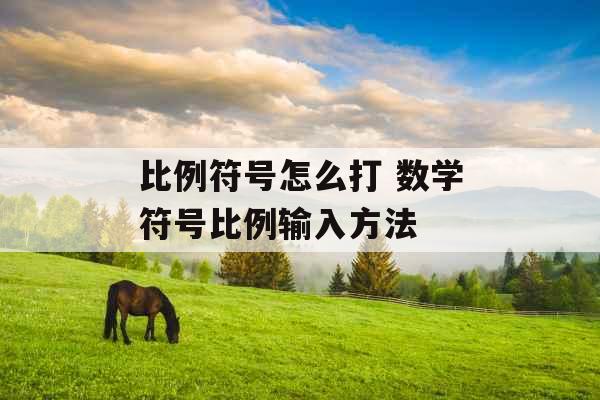 比例符号怎么打 数学符号比例输入方法