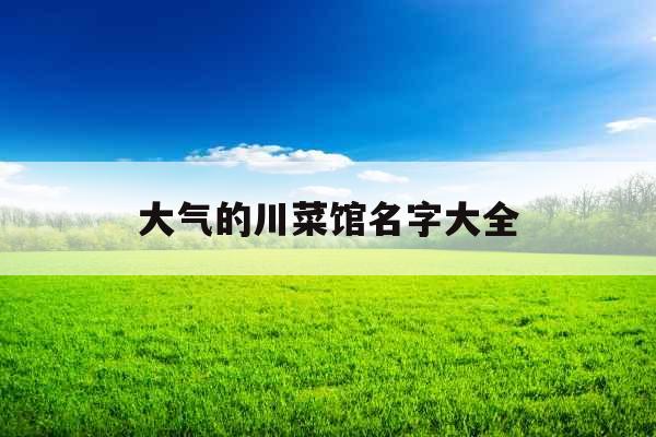 大气的川菜馆名字大全