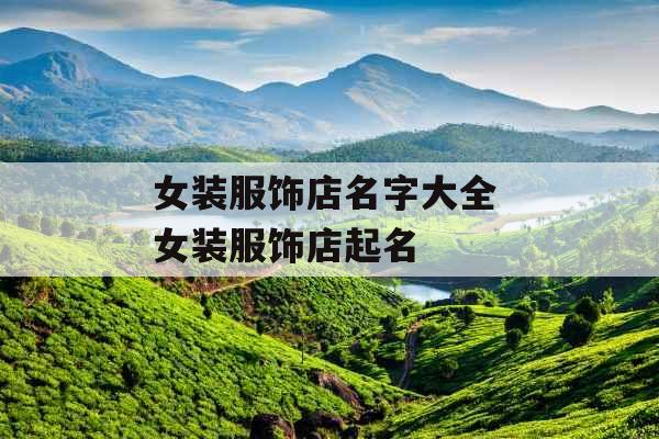 女装服饰店名字大全 女装服饰店起名