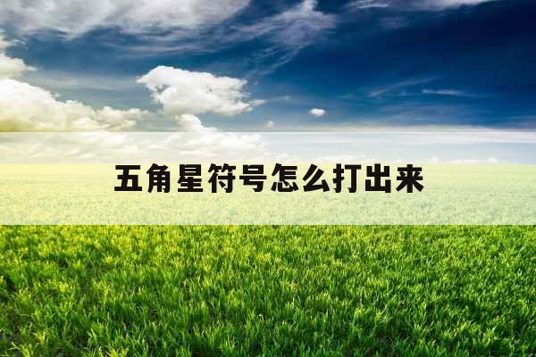 五角星符号怎么打出来 五角星符号怎么打出来