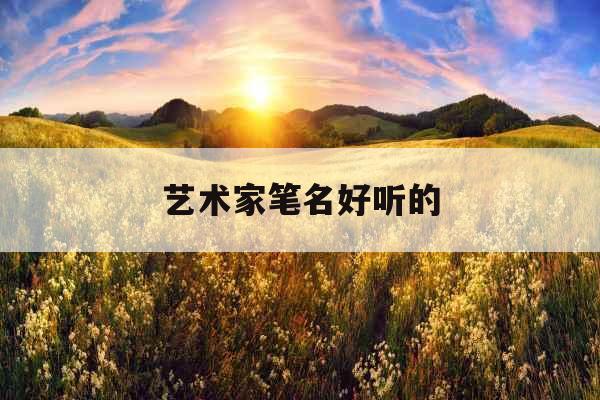艺术家笔名好听的