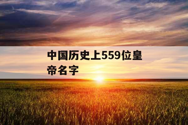 中国历史上559位皇帝名字