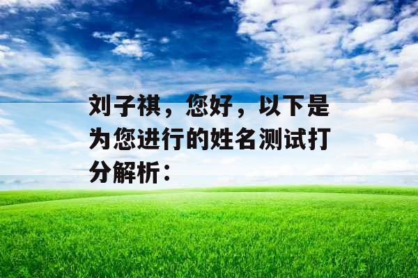 刘子祺，您好，以下是为您进行的姓名测试打分解析：