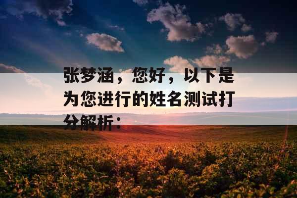 张梦涵，您好，以下是为您进行的姓名测试打分解析：