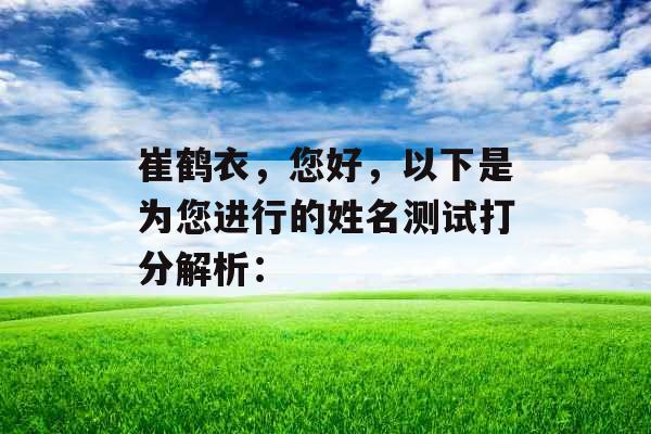 崔鹤衣，您好，以下是为您进行的姓名测试打分解析：