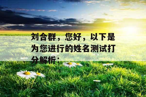 刘合群，您好，以下是为您进行的姓名测试打分解析：