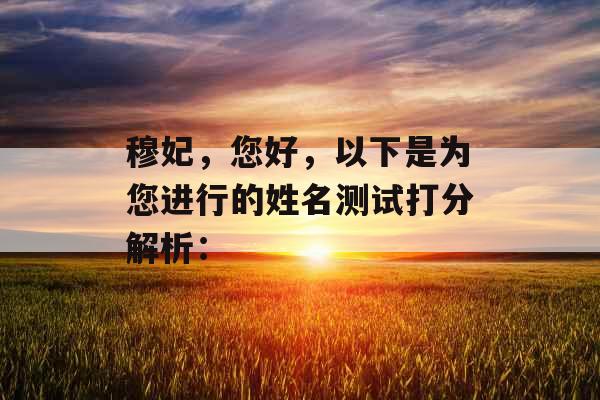 穆妃，您好，以下是为您进行的姓名测试打分解析：