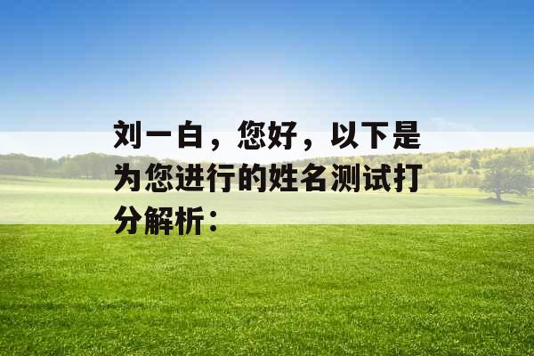 刘一白，您好，以下是为您进行的姓名测试打分解析：
