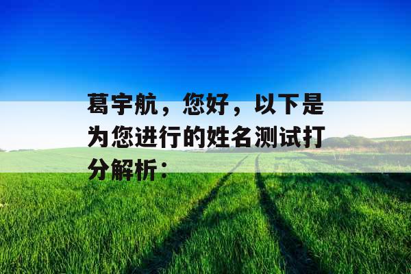 葛宇航，您好，以下是为您进行的姓名测试打分解析：