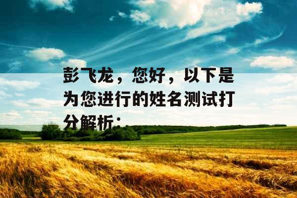 彭飞龙，您好，以下是为您进行的姓名测试打分解析：