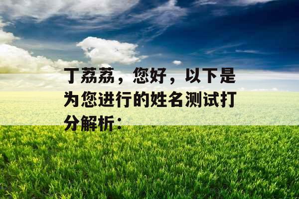 丁荔荔，您好，以下是为您进行的姓名测试打分解析：