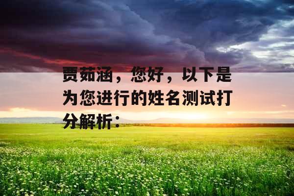 贾茹涵,您好,以下是为您进行的姓名测试打分解析: