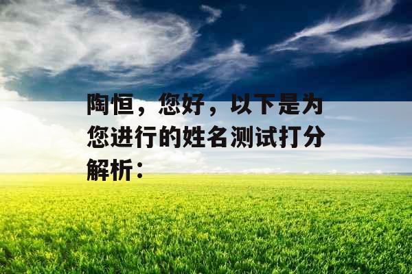 陶恒，您好，以下是为您进行的姓名测试打分解析：