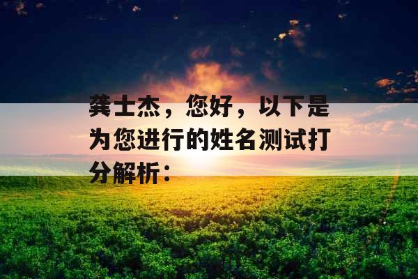 龚士杰，您好，以下是为您进行的姓名测试打分解析：