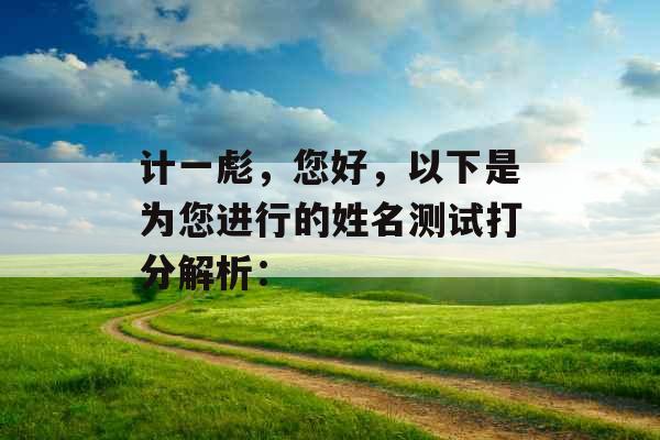 计一彪，您好，以下是为您进行的姓名测试打分解析：
