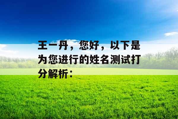 王一丹，您好，以下是为您进行的姓名测试打分解析：