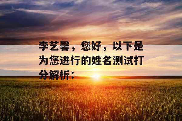 李艺馨,您好,以下是为您进行的姓名测试打分解析: