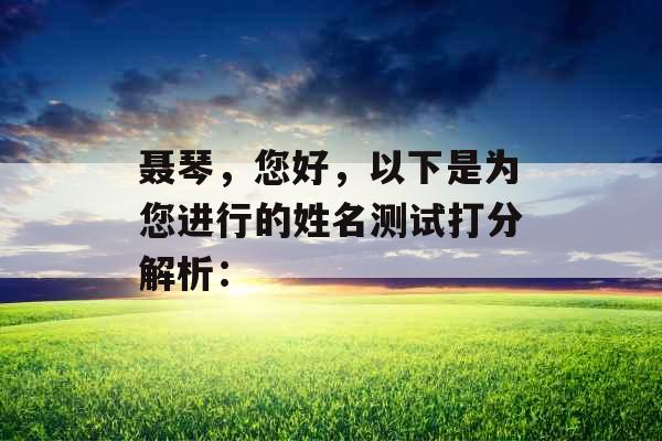 聂琴,您好,以下是为您进行的姓名测试打分解析: 聂琴,您好,以下是为您进行的姓名测试打分解析: