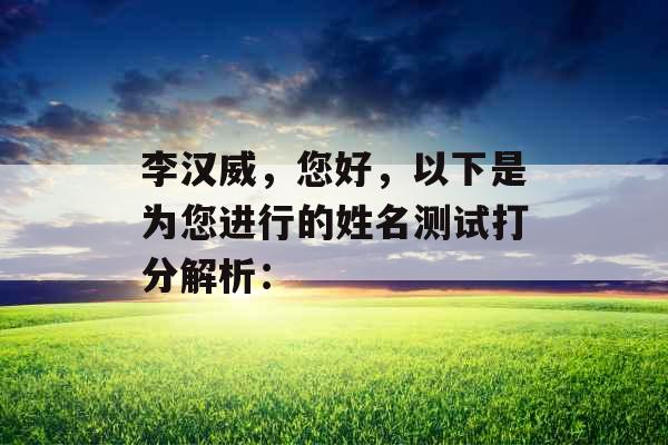 李汉威，您好，以下是为您进行的姓名测试打分解析：