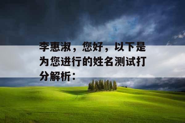 李惠淑，您好，以下是为您进行的姓名测试打分解析：