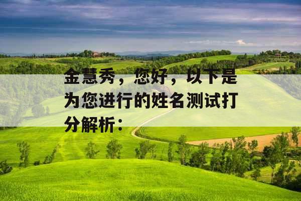 金慧秀，您好，以下是为您进行的姓名测试打分解析：