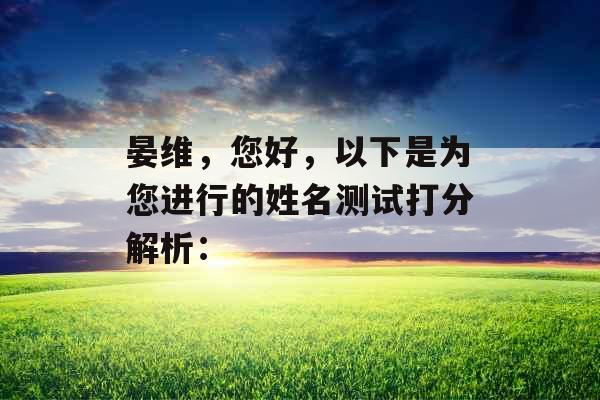 晏维，您好，以下是为您进行的姓名测试打分解析：