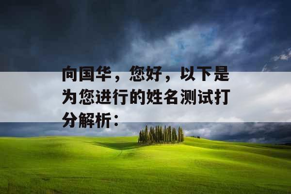 向国华，您好，以下是为您进行的姓名测试打分解析：