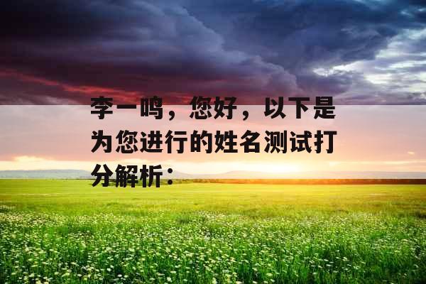 李一鸣，您好，以下是为您进行的姓名测试打分解析：