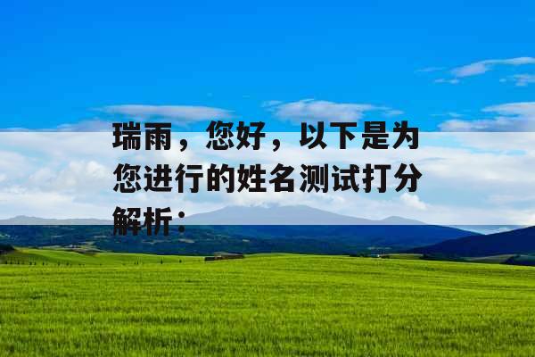 瑞雨,您好,以下是为您进行的姓名测试打分解析: 瑞雨,您好,以下是为您进行的姓名测试打分解析: