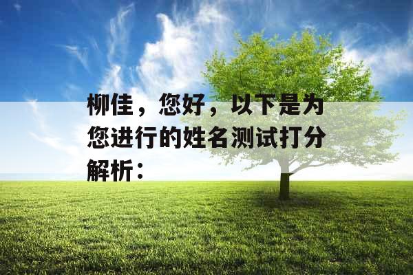 柳佳,您好,以下是为您进行的姓名测试打分解析: 柳佳,您好,以下是为您进行的姓名测试打分解析: