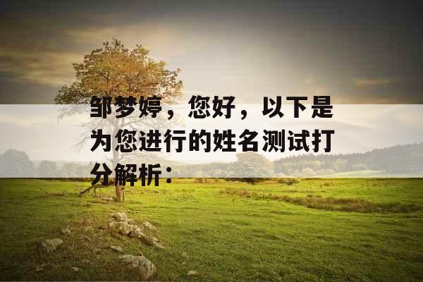 邹梦婷,您好,以下是为您进行的姓名测试打分解析: 邹梦婷,您好,以下是为您进行的姓名测试打分解析:
