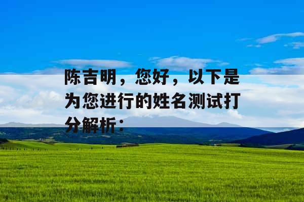 陈吉明，您好，以下是为您进行的姓名测试打分解析：