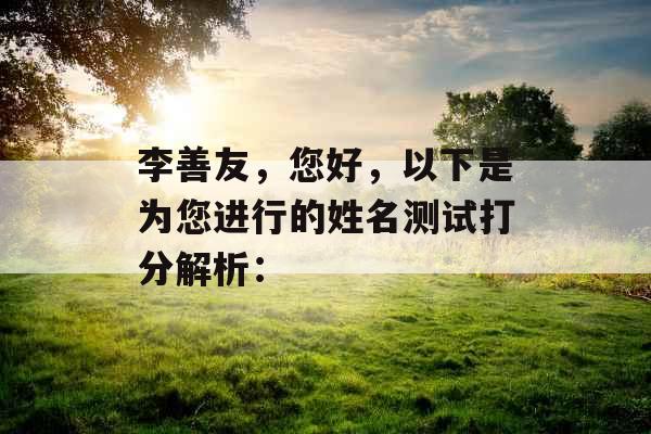 李善友，您好，以下是为您进行的姓名测试打分解析：