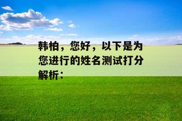 韩柏，您好，以下是为您进行的姓名测试打分解析：