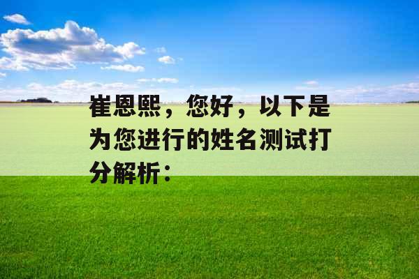 崔恩熙，您好，以下是为您进行的姓名测试打分解析：