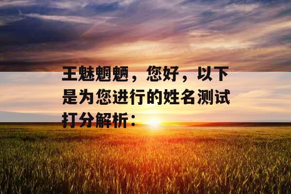 王魅魍魉,您好,以下是为您进行的姓名测试打分解析: 王魅魍魉,您好,以下是为您进行的姓名测试打分解析: