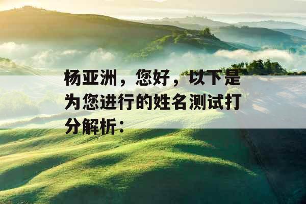 杨亚洲，您好，以下是为您进行的姓名测试打分解析：