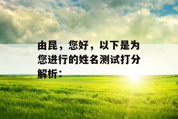 由昆，您好，以下是为您进行的姓名测试打分解析：