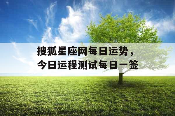 搜狐星座网每日运势，今日运程测试每日一签
