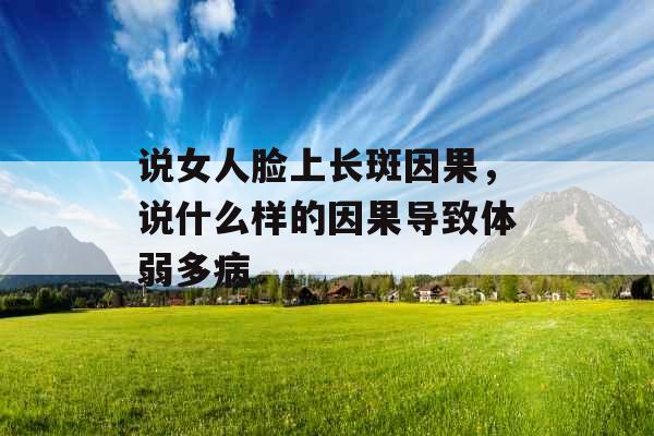 说女人脸上长斑因果，说什么样的因果导致体弱多病