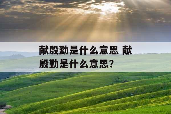 献殷勤是什么意思 献殷勤是什么意思？