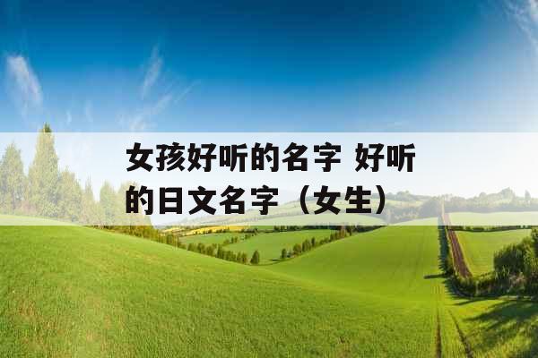 女孩好听的名字 好听的日文名字（女生）
