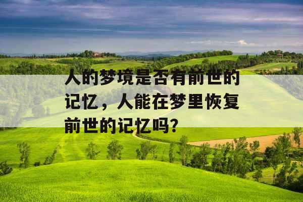 人的梦境是否有前世的记忆，人能在梦里恢复前世的记忆吗？